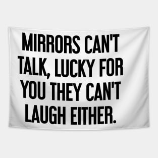 Mirrors can't talk, lucky for you they can't laugh either Tapestry