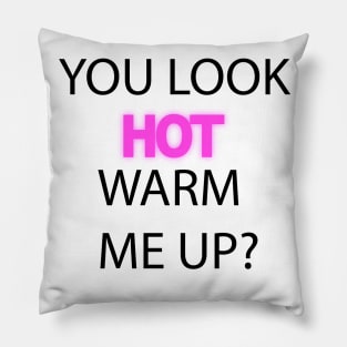 You Look Hot. Warm me up? Pillow