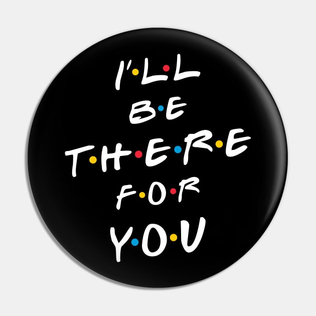 I'll be there for you Pin by laimutyy