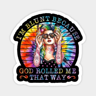 I'm Blunt Because God Rolled Me That Way Tattoos Girl Shirt Magnet