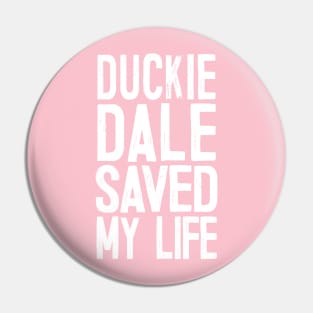 Duckie Dale Saved My Life Pin