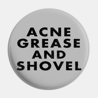 Acne Grease and Shovel Pin