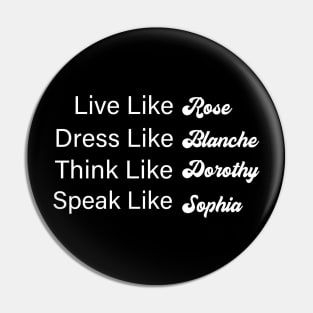 Live Like Rose Dress Like Blanche Think Like Dorothy Speak Like Sophia Pin