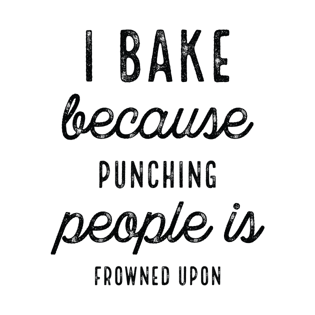 I Bake Because Punching People Script by PhoebeDesign