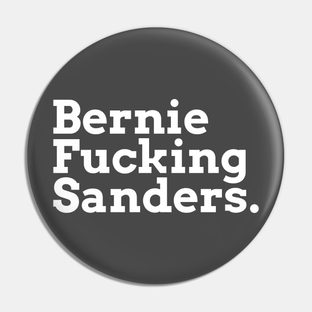 Bernie Fucking Sanders - White Text Pin by hellomammoth