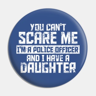 you can't scare me i'm a police officer and i have a daughter Pin