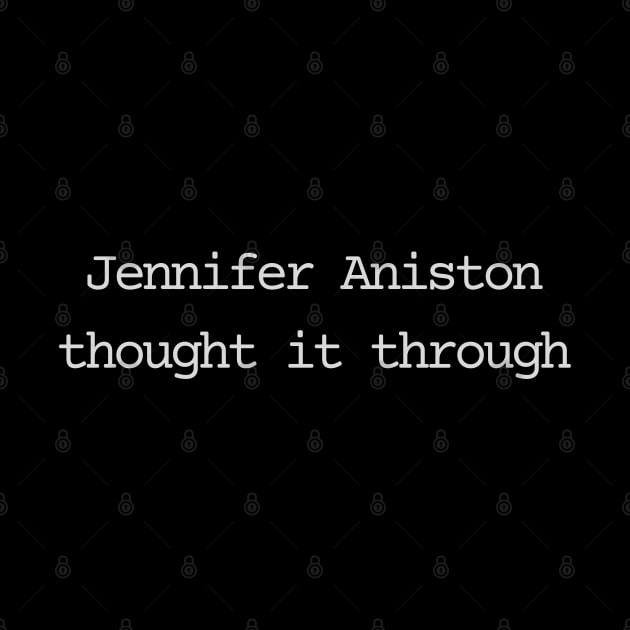 Jennifer Aniston thought it through by Bad.Idea.Tuesdays