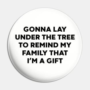 Gonna Lay Under The Tree to Remind My Family That I'm a Gift Pin