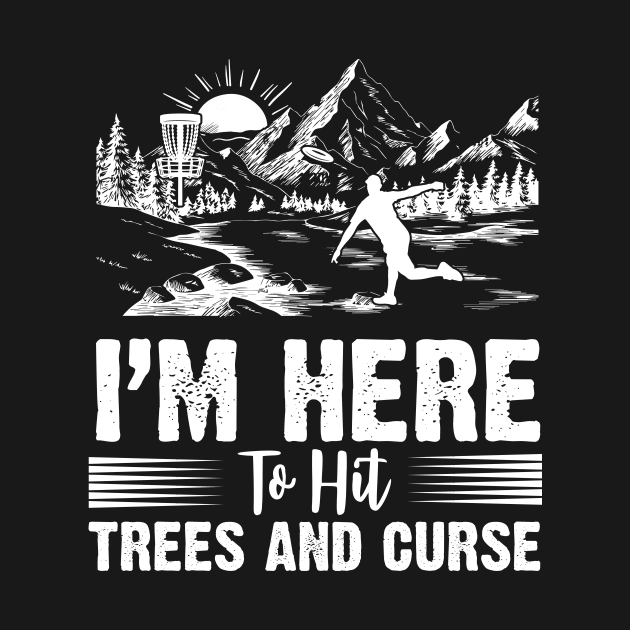 I'm Here To Hit Trees And Curse Disc Golf by Hensen V parkes