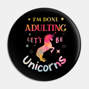 I’m Done Adulting Let’s Be Unicorns Pin