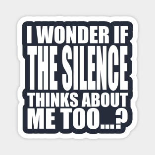 i wonder if the Silence thinks about me too Magnet