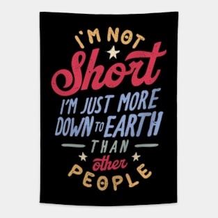 I'm Not Short. I'm Just More Down To Earth Than Other People Tapestry