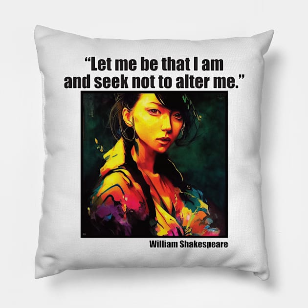 "Let me be that I am and seek not to alter me" Shakespeare Pillow by DEGryps