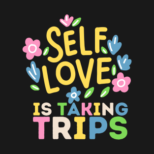 Self Love is Taking Trips T-Shirt