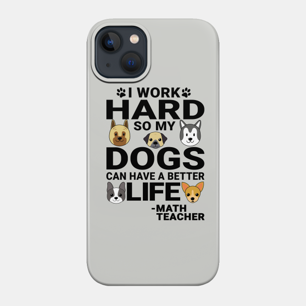 Math Teacher Dog Love Quotes Work Hard Dogs Lover - Math Teachers Gifts - Phone Case