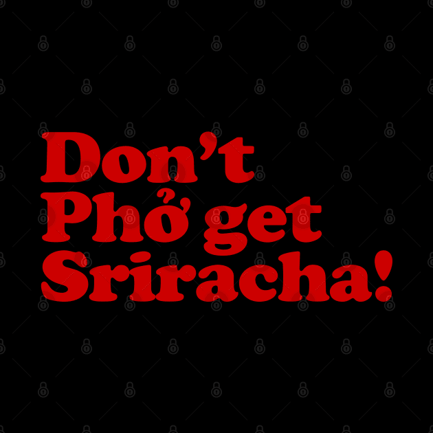 Don't Phở get Sriracha! by tinybiscuits