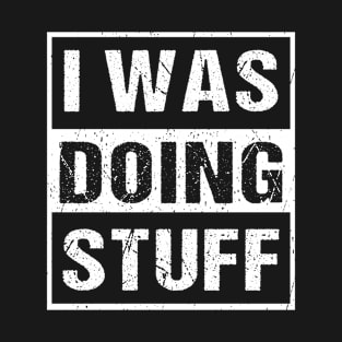 I Was Doing Stuff Funny Couple I'm Stuff T-Shirt