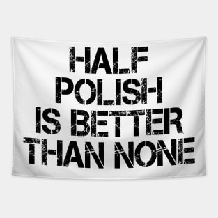 Half Polish Is Better Than None Tapestry