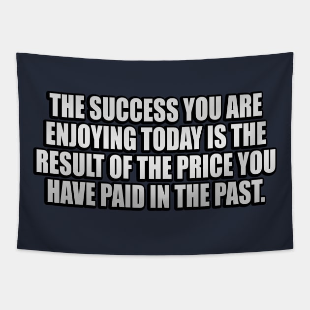 The success you are enjoying today is the result of the price you have paid in the past Tapestry by It'sMyTime