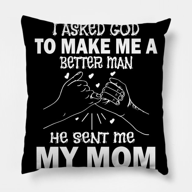 I Asked God To Make Me A Better Man He Sent Me My Mom Happy Father Parent July 4th Day Pillow by Cowan79