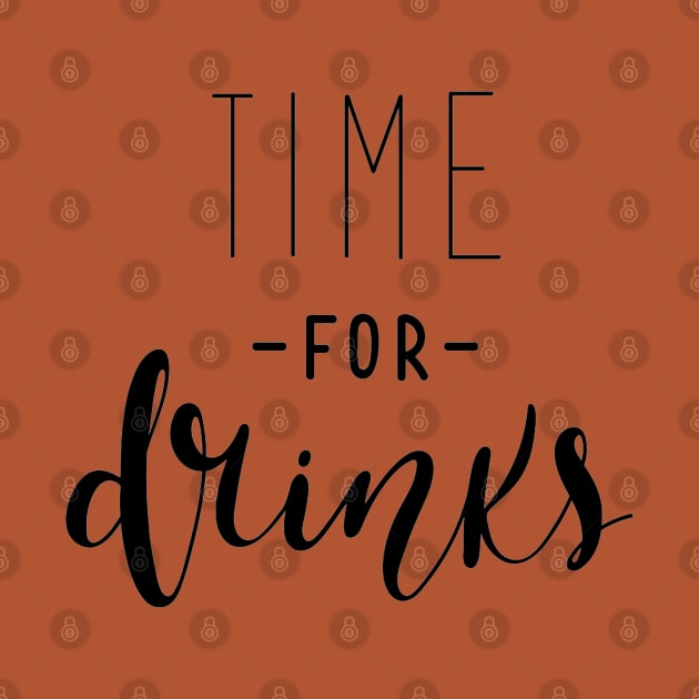 Time For Drinks Funny Quote - Alcohol Lovers by Artistic muss