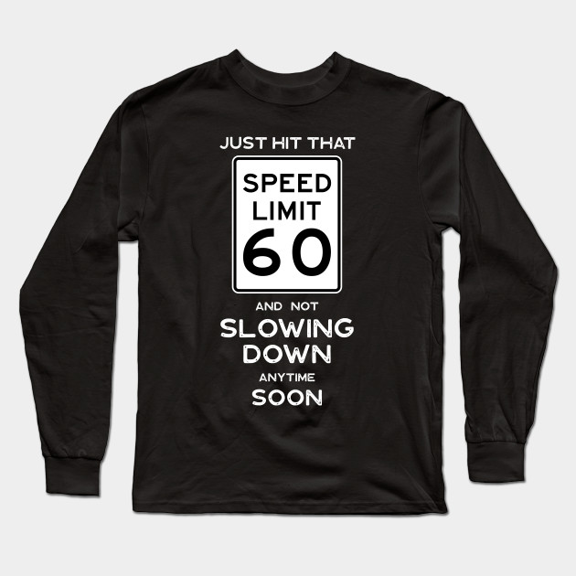 60th Birthday Gift Ideas Speed Limit 60 Sign 60th Birthday Ideas Long Sleeve T Shirt Teepublic
