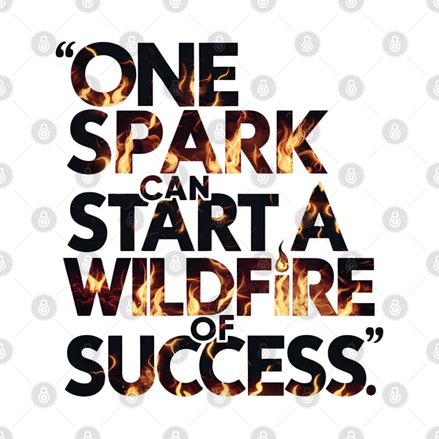 One spark can ignite the wildfire of success motivational saying by Digimux