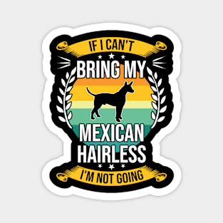 If I Can't Bring My Mexican Hairless Funny Dog Lover Gift Magnet