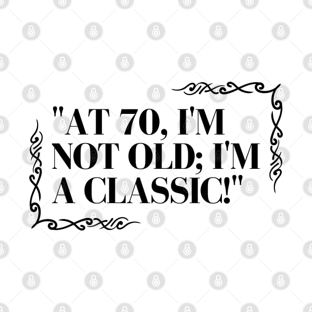 "At 70, I'm not old; I'm a classic!" - Funny 70th birthday quote by InspiraPrints