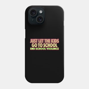 Just Let The Kids Go To School End School Violence Phone Case