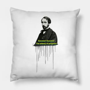 Quote for Edgar Degas, Success! Success! The enemy of progress! Pillow