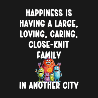 Happiness is having a large, loving family in an other city T-Shirt