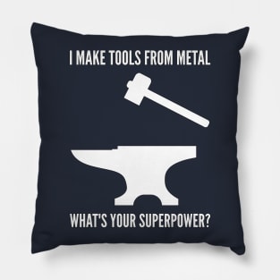 I MAKE TOOLS FROM METAL WHAT'S YOUR SUPERPOWER Funny Blacksmith Metalworking Pillow