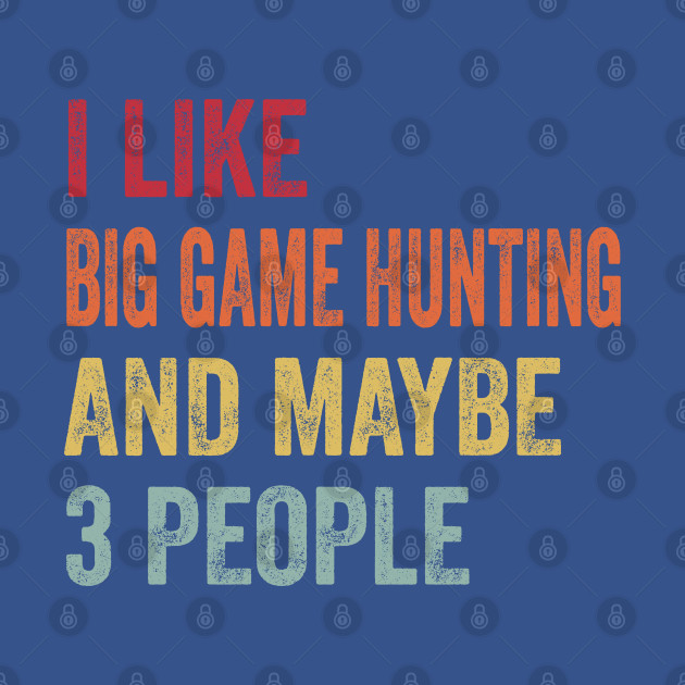 Discover I Like Big Game Hunting & Maybe 3 People Big Game Hunting Lovers Gift - Big Game Hunting - T-Shirt