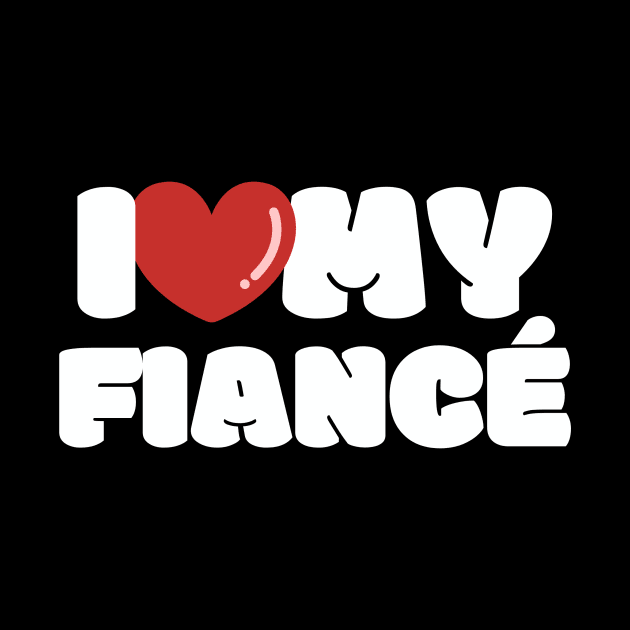 I love my Fiancé, I heart my Fiancé by FTF DESIGNS