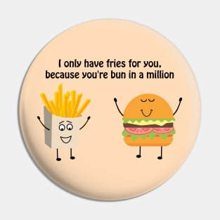 I only have fries for you, because you're bun in a million Pin