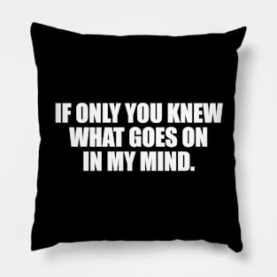 If only you knew what goes on in my mind Pillow