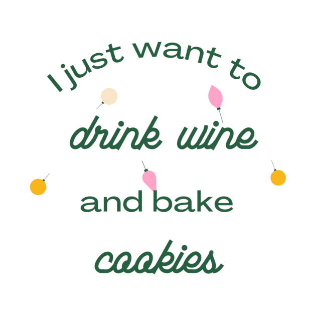 I Just Want to Drink Wine and Bake Cookies by mgz