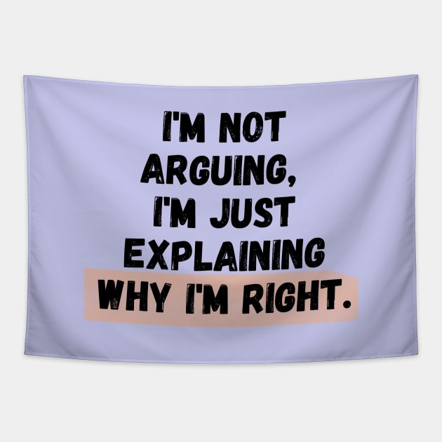 I'm Not Arguing, I'm Just Explaining Why I'm Right Tapestry by ViralAlpha