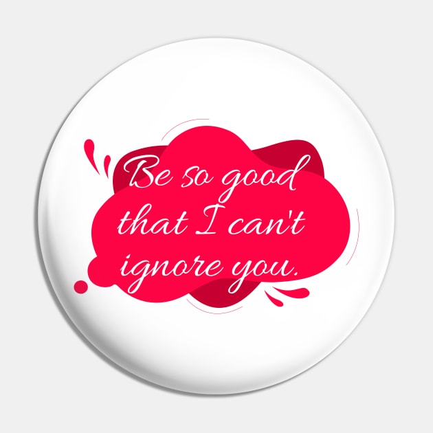 Be so good that I can't ignore you. Pin by cartography