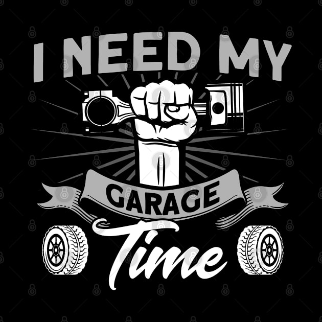 I Need My Garage Time Car Mechanic by Toeffishirts