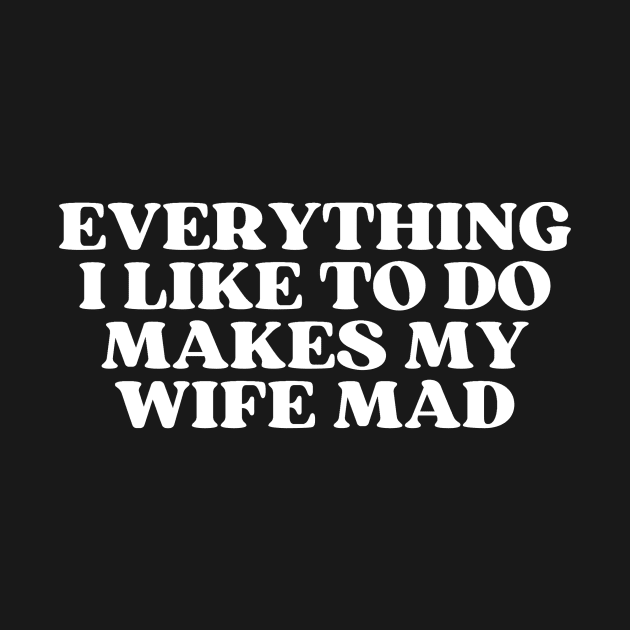 Everything I like To Do makes my wife mad by manandi1