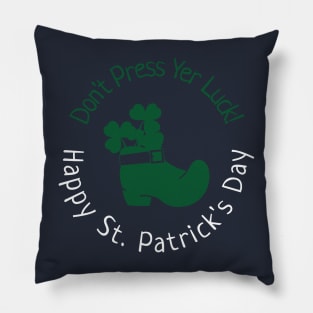 Don't Press Yer Luck!  Happy St. Patrick's Day Pillow