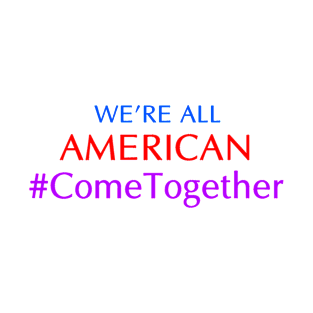 we're all american - come together T-Shirt