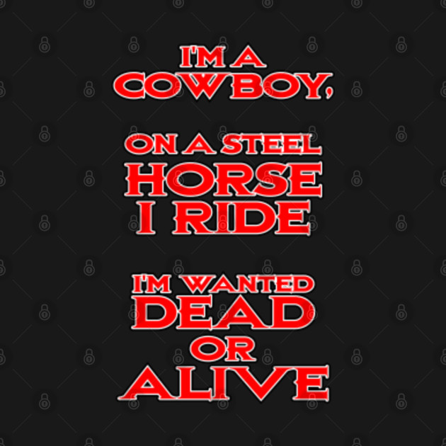 i'm a cowboy on a steel horse i ride i'm wanted dead or alive Im A Cowboy On A Steel Horse I i'm a cowboy on a steel horse i ride i'm wanted dead or alive Im A Cowboy On A Steel Horse I
