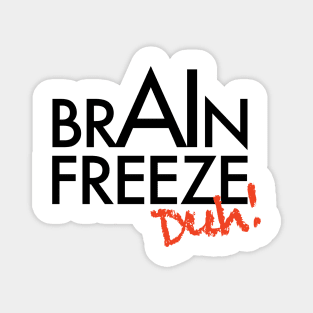 Brain Freeze Duh! Magnet