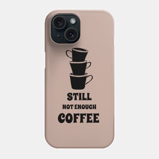 coffee, Still not enough coffee, coffee addict, coffee love Phone Case