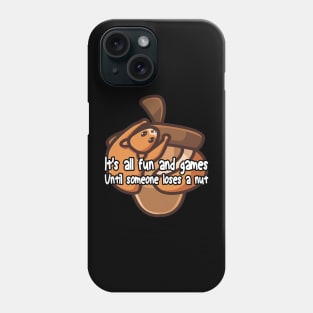 It's all fun and games until someone loses a nut, funny cute squirrel Phone Case