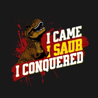 I Came I Saur I Conquered - Funny Dinosaur T-Shirt