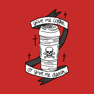 Give Me Coffee Or Give Me Death T-Shirt